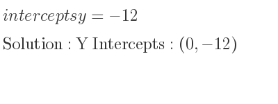 The intercepts of y=-12 is Y Intercepts: (0,-12)